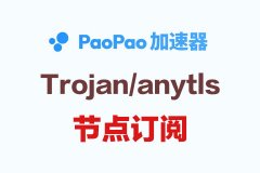 PaoPao加速器_Anytls节点订阅_Trojan订阅节点 PaoPao加速器_Anytls节点订阅_Trojan订阅节点
